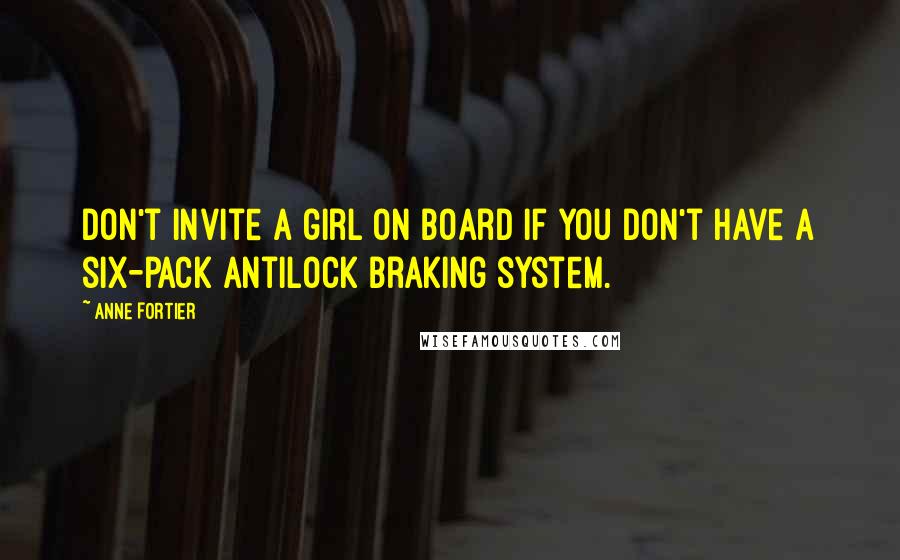 Anne Fortier Quotes: Don't invite a girl on board if you don't have a six-pack antilock braking system.