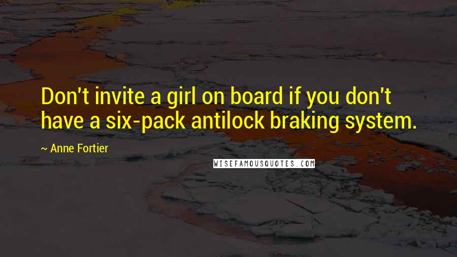 Anne Fortier Quotes: Don't invite a girl on board if you don't have a six-pack antilock braking system.