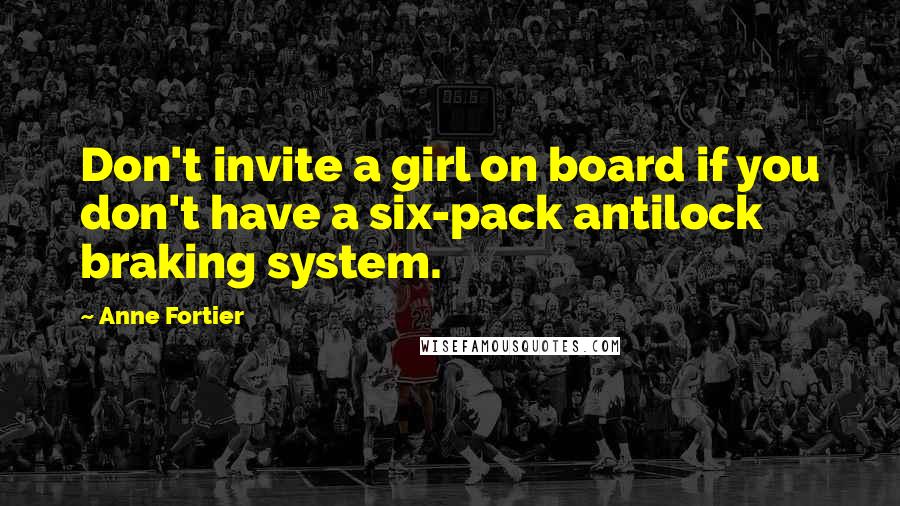 Anne Fortier Quotes: Don't invite a girl on board if you don't have a six-pack antilock braking system.
