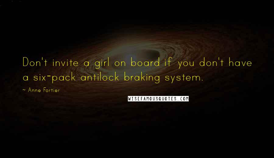 Anne Fortier Quotes: Don't invite a girl on board if you don't have a six-pack antilock braking system.