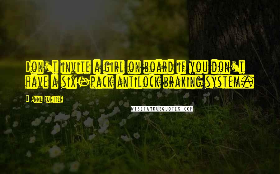 Anne Fortier Quotes: Don't invite a girl on board if you don't have a six-pack antilock braking system.