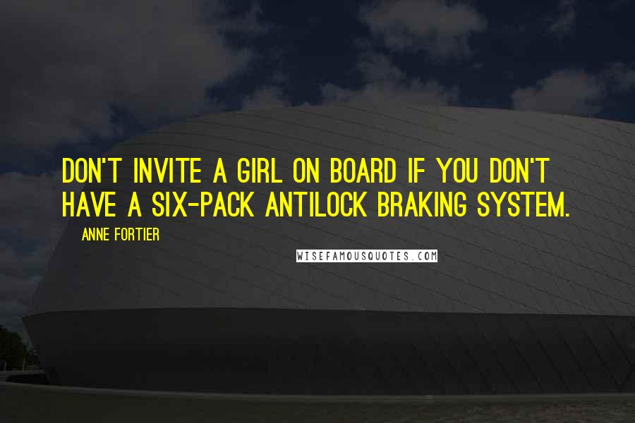 Anne Fortier Quotes: Don't invite a girl on board if you don't have a six-pack antilock braking system.
