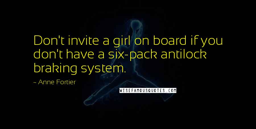 Anne Fortier Quotes: Don't invite a girl on board if you don't have a six-pack antilock braking system.