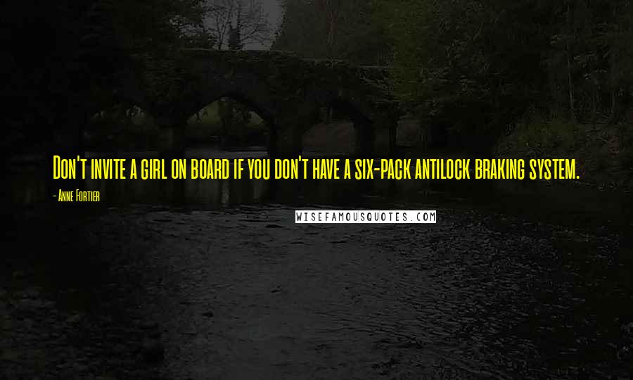 Anne Fortier Quotes: Don't invite a girl on board if you don't have a six-pack antilock braking system.