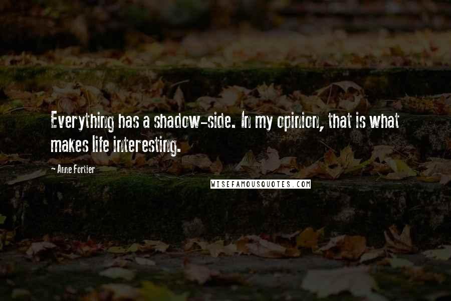 Anne Fortier Quotes: Everything has a shadow-side. In my opinion, that is what makes life interesting.