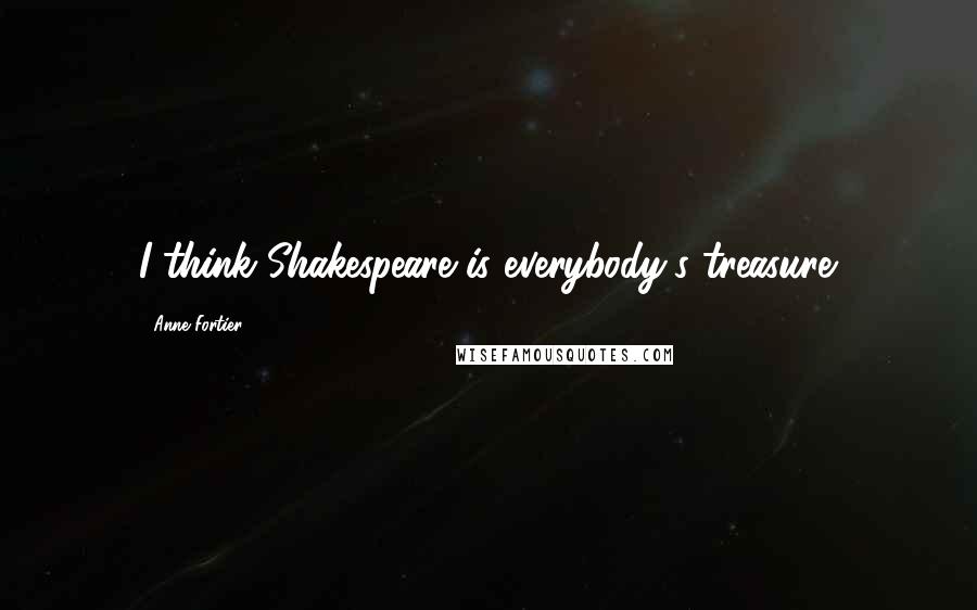 Anne Fortier Quotes: I think Shakespeare is everybody's treasure.