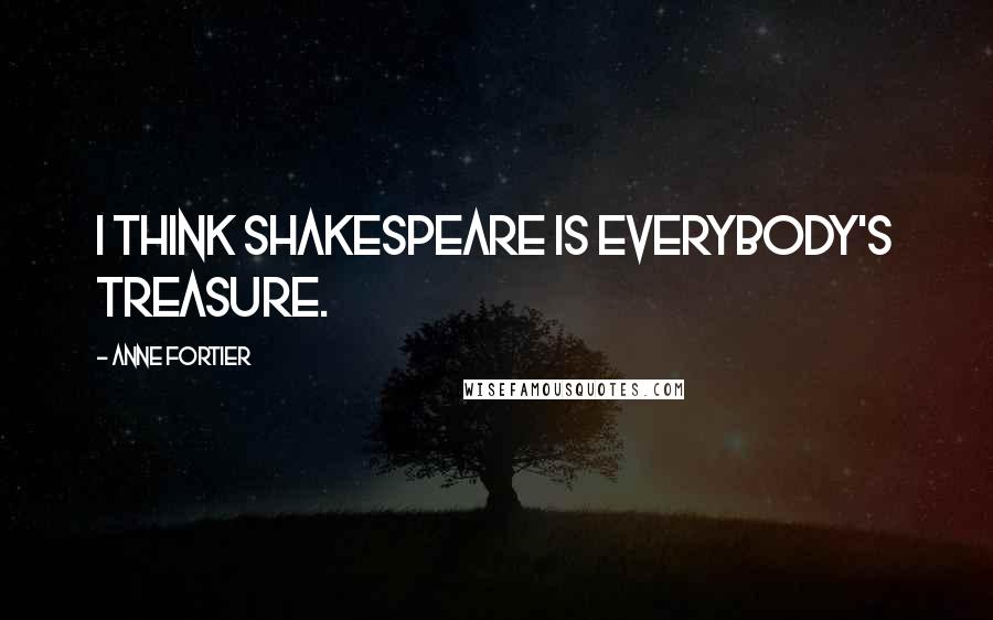 Anne Fortier Quotes: I think Shakespeare is everybody's treasure.