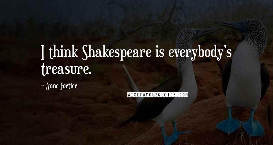 Anne Fortier Quotes: I think Shakespeare is everybody's treasure.