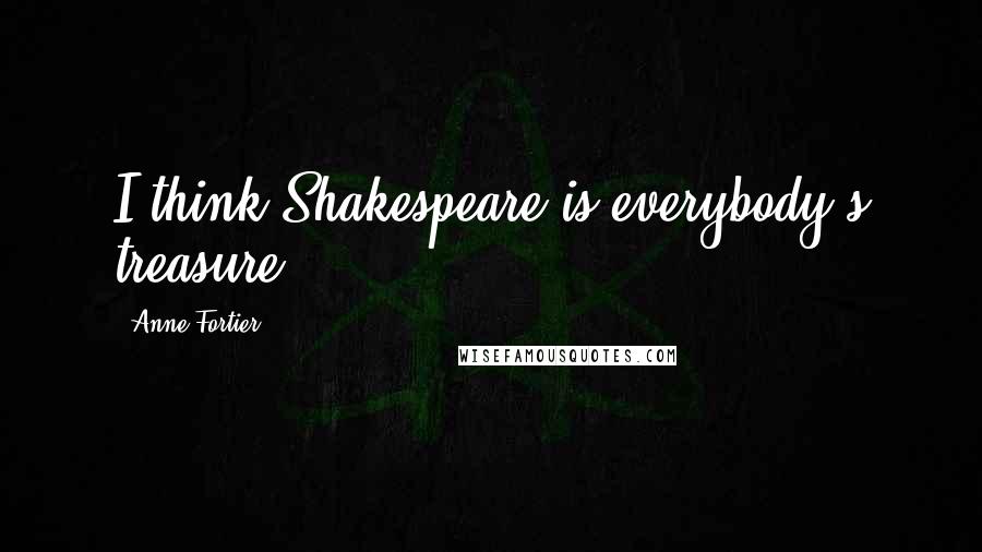 Anne Fortier Quotes: I think Shakespeare is everybody's treasure.