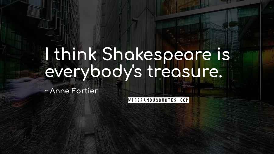 Anne Fortier Quotes: I think Shakespeare is everybody's treasure.