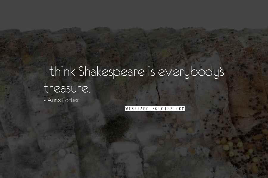 Anne Fortier Quotes: I think Shakespeare is everybody's treasure.