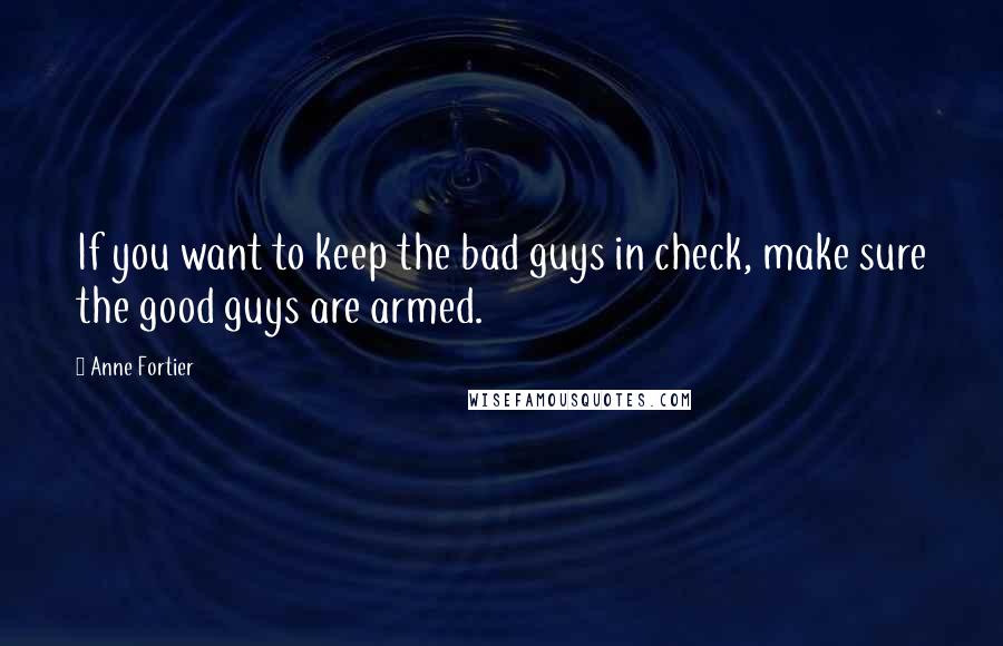 Anne Fortier Quotes: If you want to keep the bad guys in check, make sure the good guys are armed.