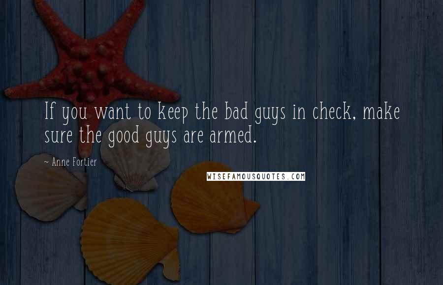 Anne Fortier Quotes: If you want to keep the bad guys in check, make sure the good guys are armed.