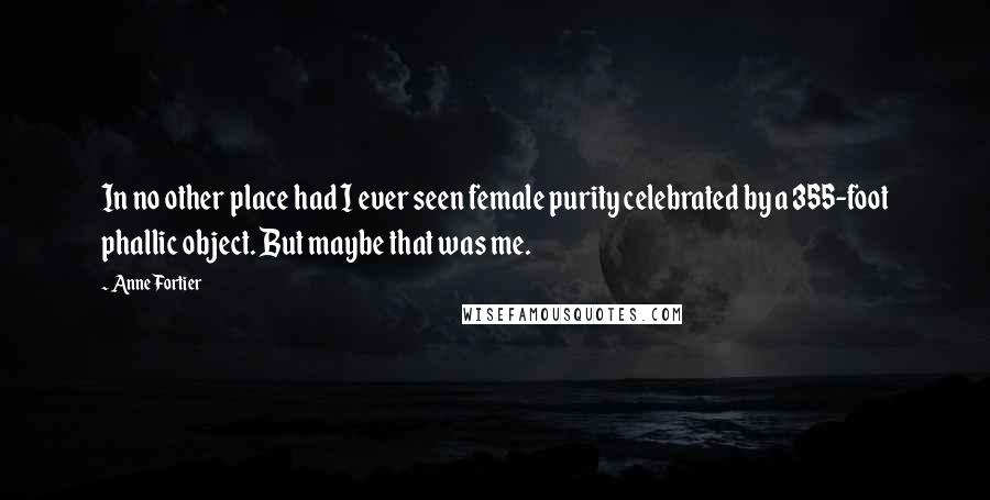 Anne Fortier Quotes: In no other place had I ever seen female purity celebrated by a 355-foot phallic object. But maybe that was me.