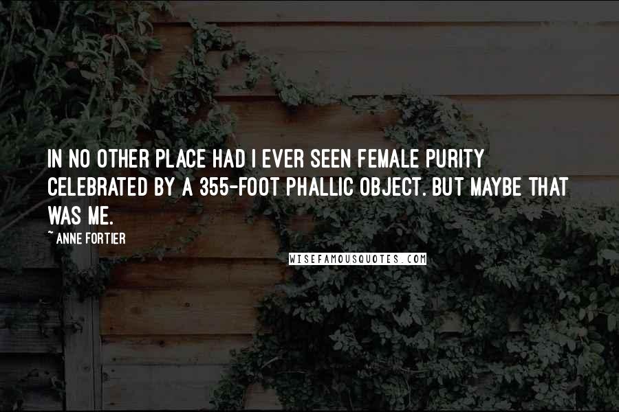 Anne Fortier Quotes: In no other place had I ever seen female purity celebrated by a 355-foot phallic object. But maybe that was me.