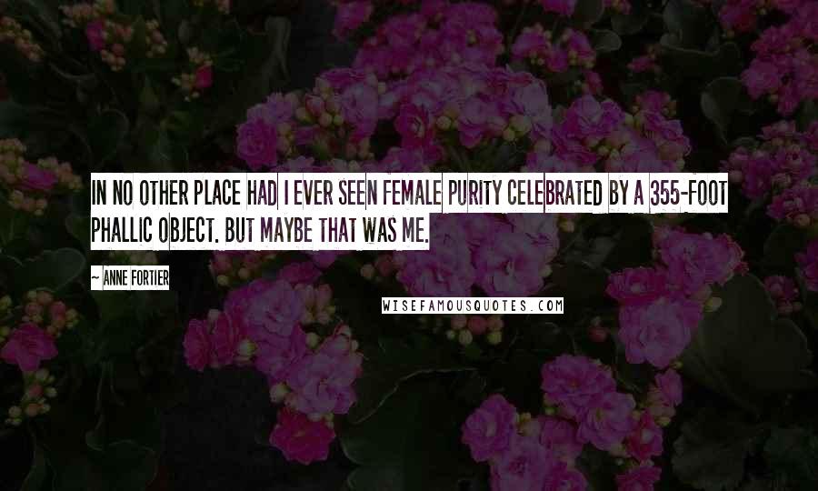 Anne Fortier Quotes: In no other place had I ever seen female purity celebrated by a 355-foot phallic object. But maybe that was me.
