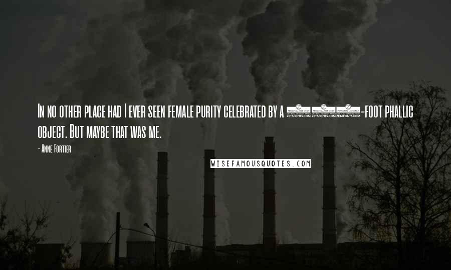 Anne Fortier Quotes: In no other place had I ever seen female purity celebrated by a 355-foot phallic object. But maybe that was me.
