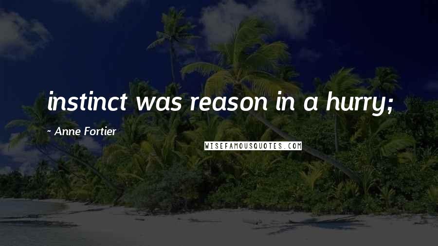 Anne Fortier Quotes: instinct was reason in a hurry;