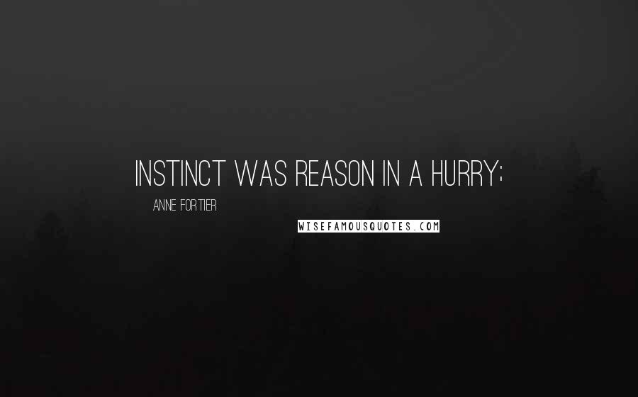 Anne Fortier Quotes: instinct was reason in a hurry;