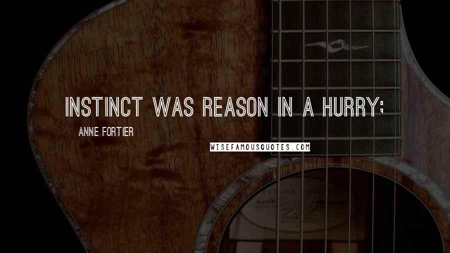 Anne Fortier Quotes: instinct was reason in a hurry;