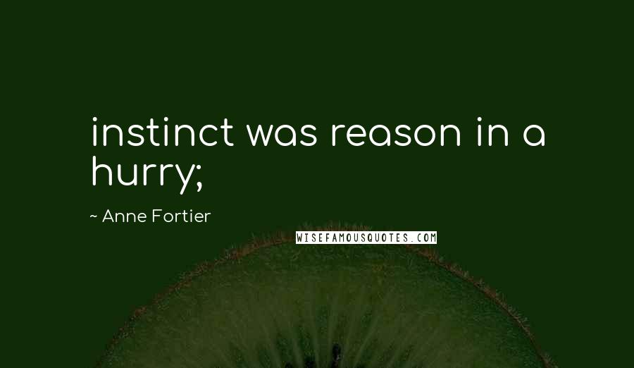 Anne Fortier Quotes: instinct was reason in a hurry;