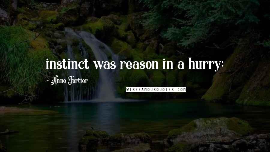 Anne Fortier Quotes: instinct was reason in a hurry;