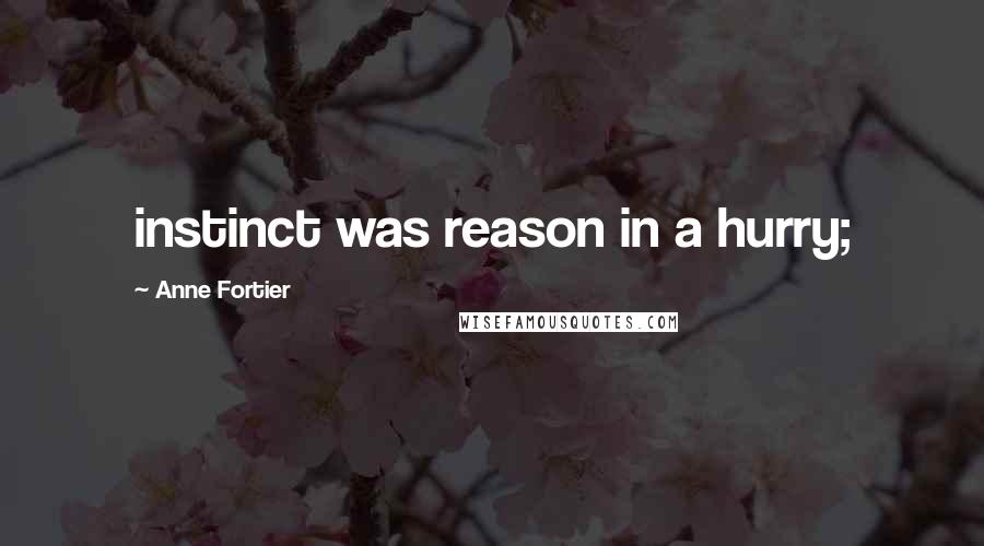 Anne Fortier Quotes: instinct was reason in a hurry;