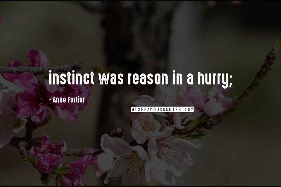 Anne Fortier Quotes: instinct was reason in a hurry;