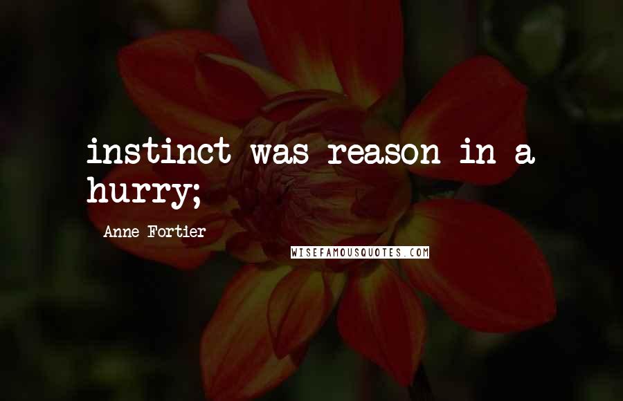 Anne Fortier Quotes: instinct was reason in a hurry;