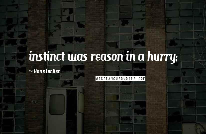 Anne Fortier Quotes: instinct was reason in a hurry;