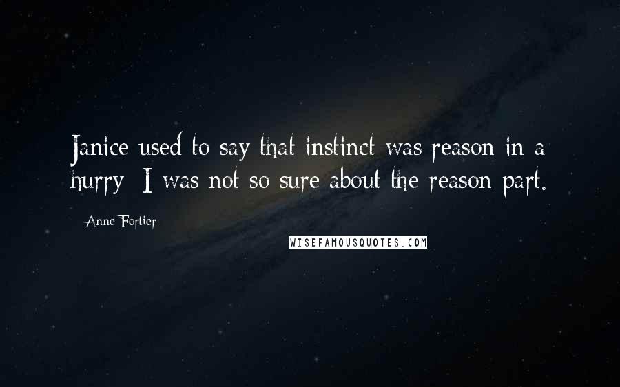 Anne Fortier Quotes: Janice used to say that instinct was reason in a hurry; I was not so sure about the reason part.