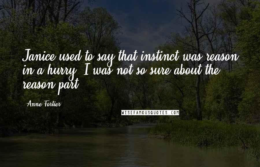 Anne Fortier Quotes: Janice used to say that instinct was reason in a hurry; I was not so sure about the reason part.