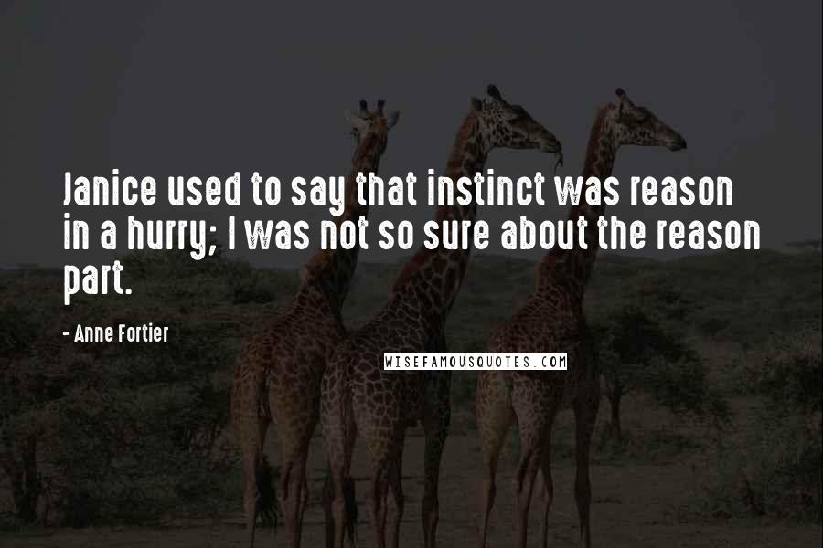 Anne Fortier Quotes: Janice used to say that instinct was reason in a hurry; I was not so sure about the reason part.