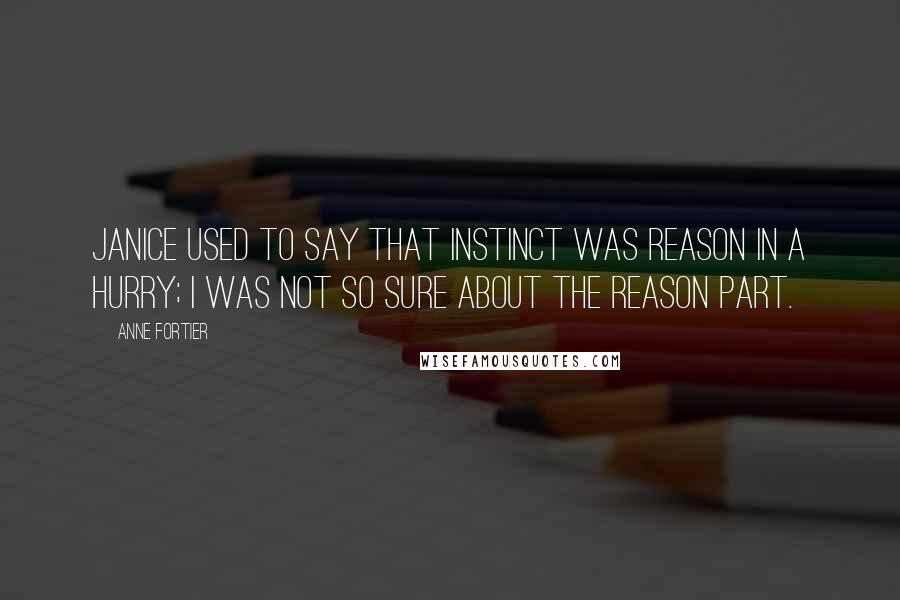 Anne Fortier Quotes: Janice used to say that instinct was reason in a hurry; I was not so sure about the reason part.