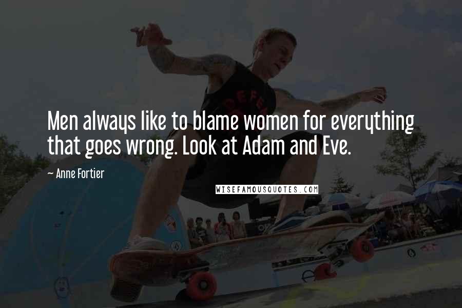 Anne Fortier Quotes: Men always like to blame women for everything that goes wrong. Look at Adam and Eve.