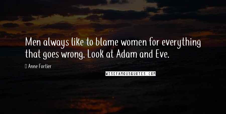 Anne Fortier Quotes: Men always like to blame women for everything that goes wrong. Look at Adam and Eve.