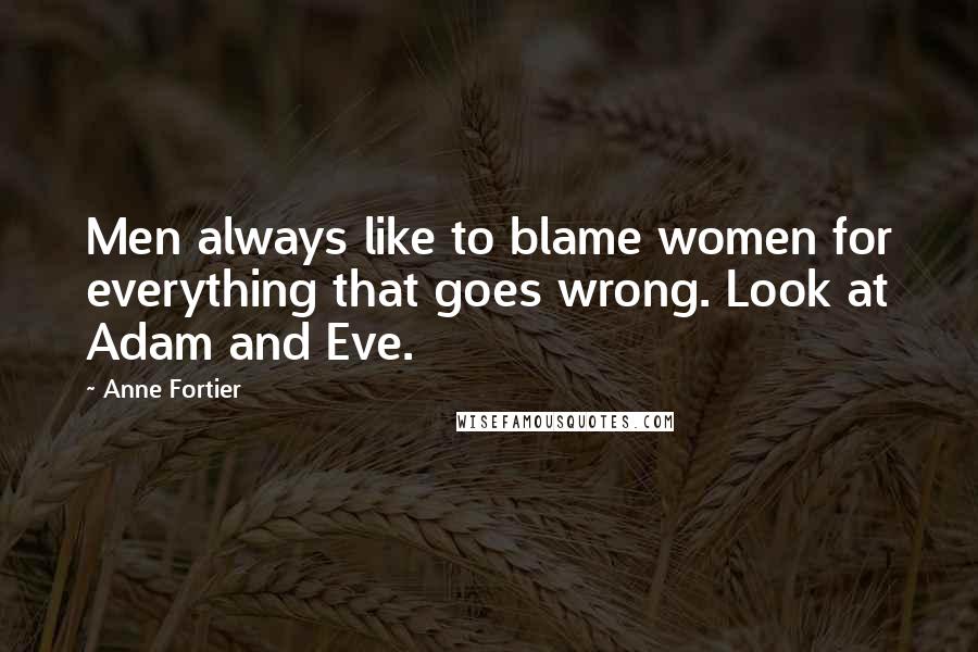 Anne Fortier Quotes: Men always like to blame women for everything that goes wrong. Look at Adam and Eve.