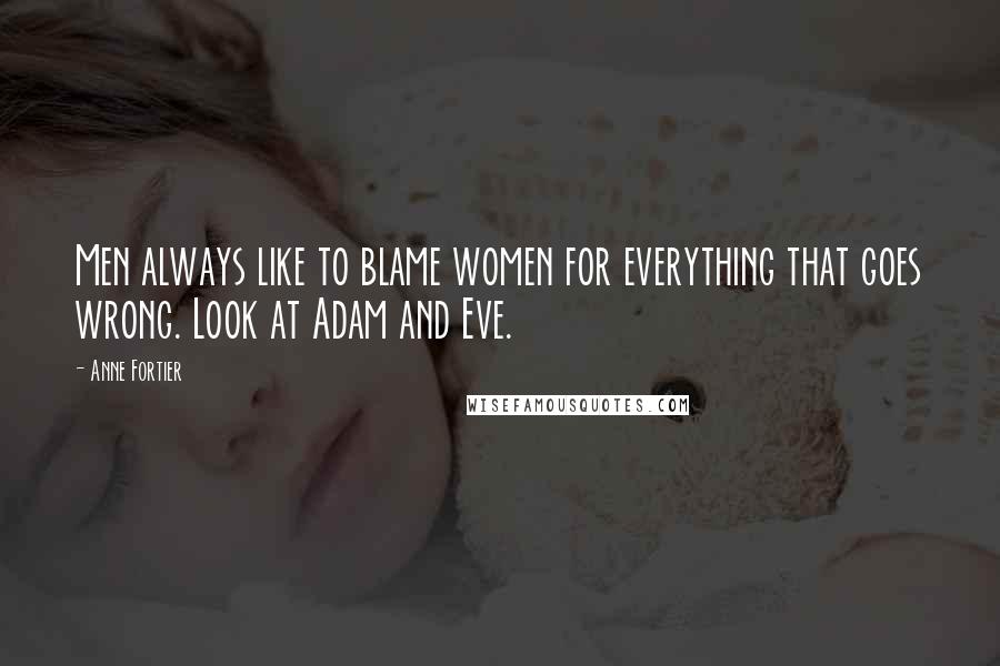 Anne Fortier Quotes: Men always like to blame women for everything that goes wrong. Look at Adam and Eve.