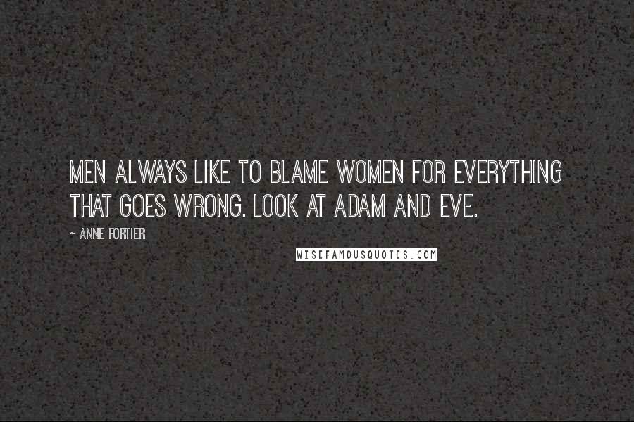 Anne Fortier Quotes: Men always like to blame women for everything that goes wrong. Look at Adam and Eve.