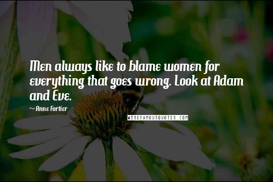 Anne Fortier Quotes: Men always like to blame women for everything that goes wrong. Look at Adam and Eve.