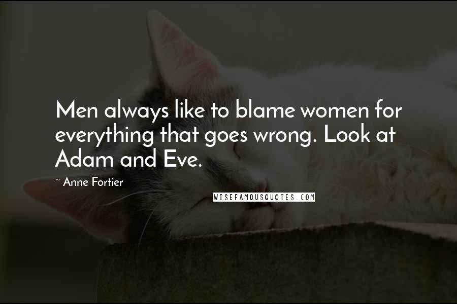 Anne Fortier Quotes: Men always like to blame women for everything that goes wrong. Look at Adam and Eve.