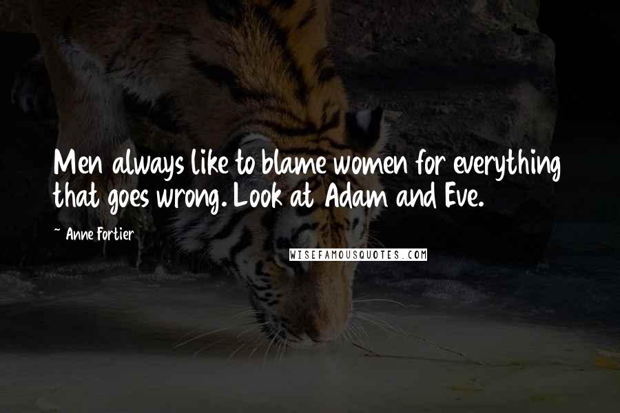 Anne Fortier Quotes: Men always like to blame women for everything that goes wrong. Look at Adam and Eve.