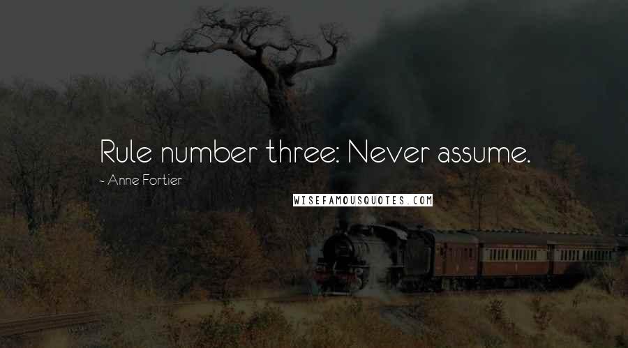 Anne Fortier Quotes: Rule number three: Never assume.