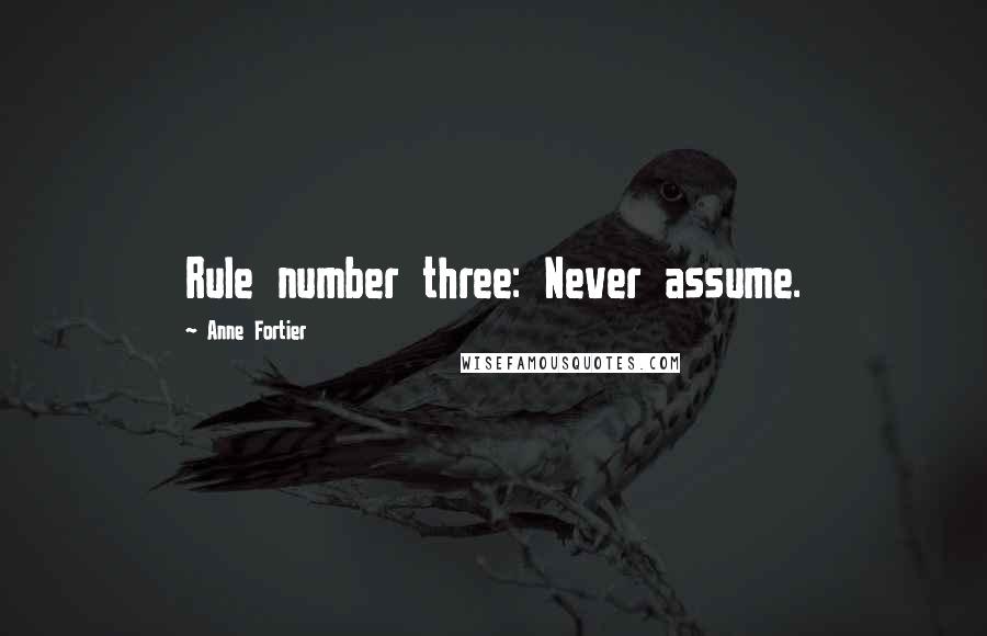 Anne Fortier Quotes: Rule number three: Never assume.