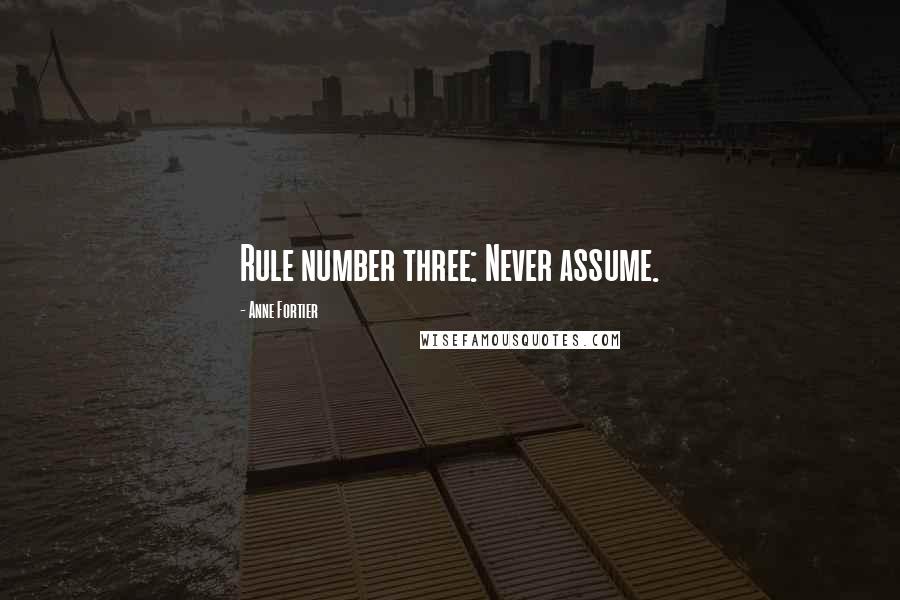 Anne Fortier Quotes: Rule number three: Never assume.