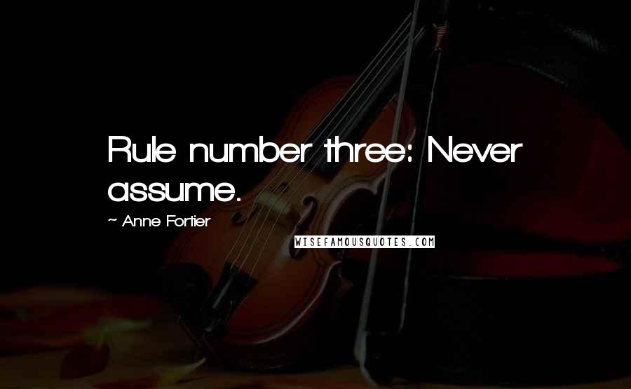 Anne Fortier Quotes: Rule number three: Never assume.