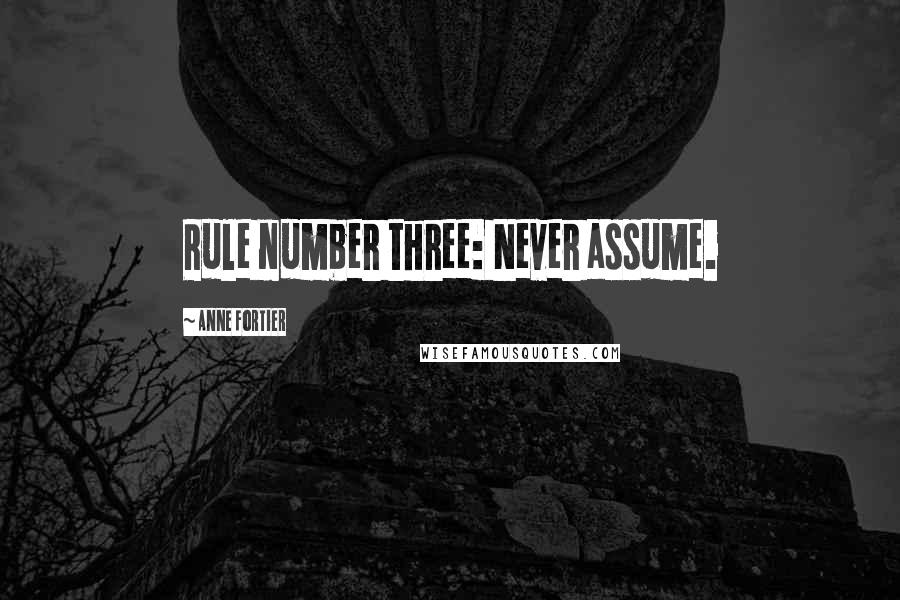 Anne Fortier Quotes: Rule number three: Never assume.