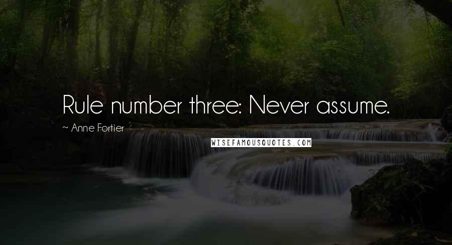 Anne Fortier Quotes: Rule number three: Never assume.