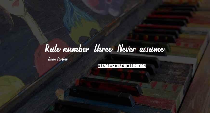 Anne Fortier Quotes: Rule number three: Never assume.