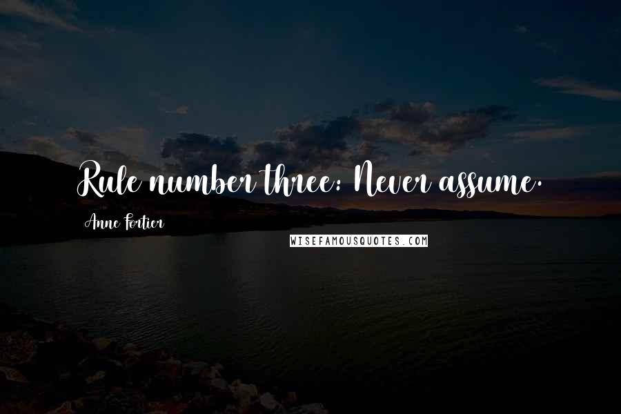 Anne Fortier Quotes: Rule number three: Never assume.